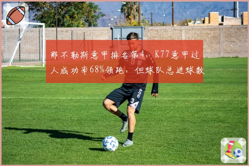 那不勒斯意甲排名第4，K77意甲过人成功率68%领跑，但球队总进球数较上赛季少12个
