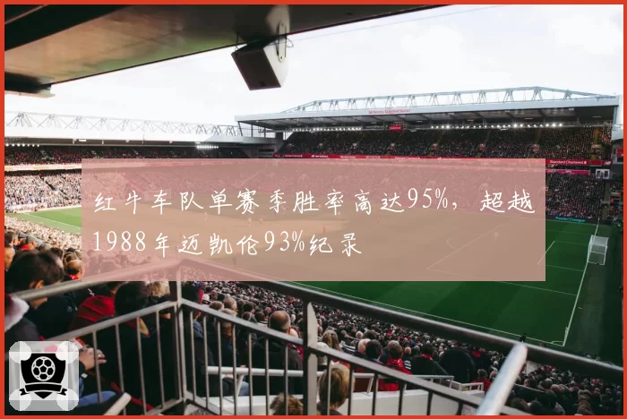 红牛车队单赛季胜率高达95%，超越1988年迈凯伦93%纪录