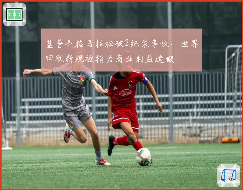 基普乔格马拉松破2纪录争议，世界田联新规被指为商业利益造假